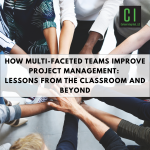 How Multi-Faceted Teams Improve Project Management: Lessons from the Classroom and Beyond